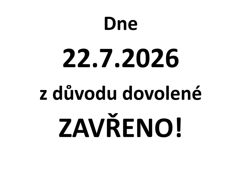 22.7.2026 ZAVŘENO - DOVOLENÁ!